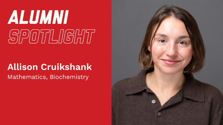 Alumni Spotlight Allison Cruikshank Mathematics and Biochemistry